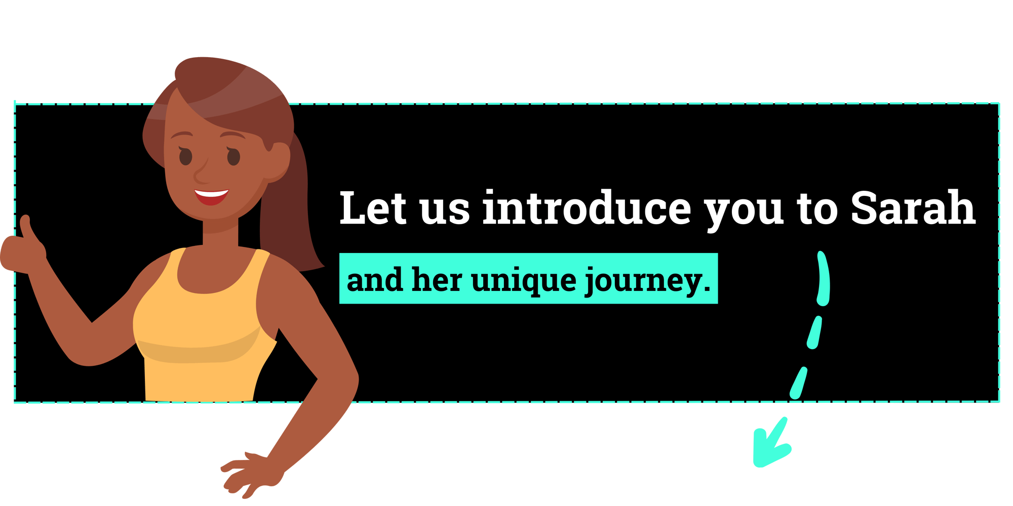 Illustration of women holding a thumb up and smiling with the words "let us introduce you to sarah and her unique journey."