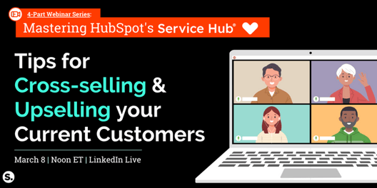 Mastering HubSpot Service Hub Tips for Cross-Selling & Upselling Your Current Customers
