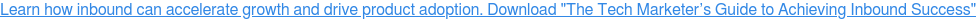 Learn how inbound can accelerate growth and drive product adoption. Download "The Tech Marketer’s Guide to Achieving Inbound Success"