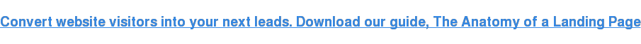 Convert website visitors into your next leads. Download our guide, The Anatomy of a Landing Page